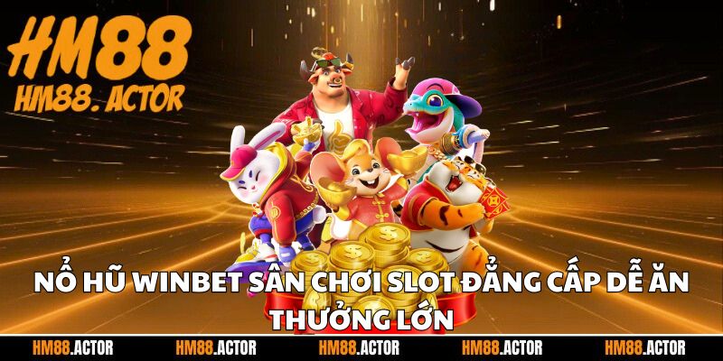 🎰 Nổ Hũ Winbet - Sân Chơi Slot Đẳng Cấp Dễ Ăn Thưởng Lớn